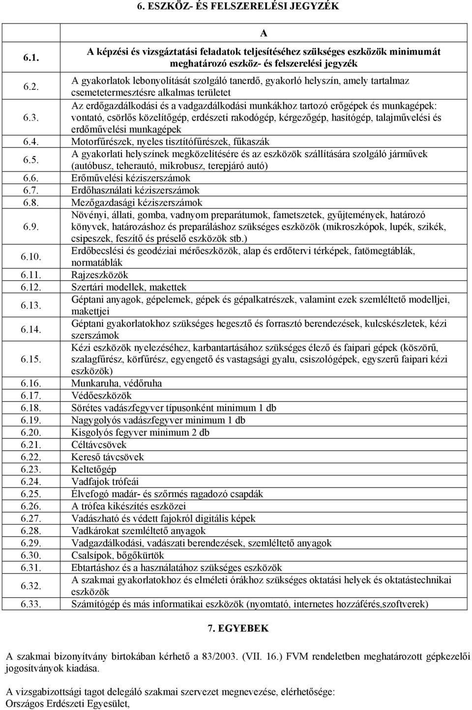 munkagépek: 6.3. vontató, csörlős közelítőgép, erdészeti rakodógép, kérgezőgép, hasítógép, talajművelési és erdőművelési munkagépek 6.4. Motorfűrészek, nyeles tisztítófűrészek, fűkaszák 6.5.