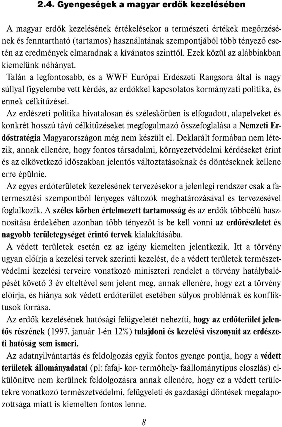 Talán a legfontosabb, és a WWF Európai Erdészeti Rangsora által is nagy súllyal figyelembe vett kérdés, az erdőkkel kapcsolatos kormányzati politika, és ennek célkitűzései.