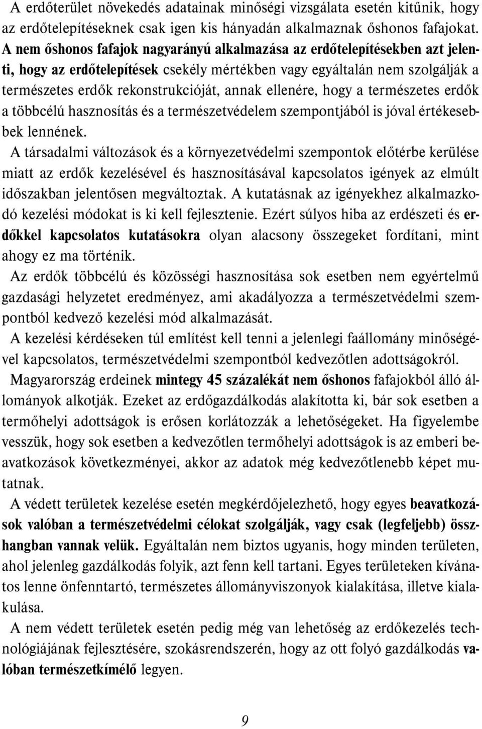 ellenére, hogy a természetes erdők a többcélú hasznosítás és a természetvédelem szempontjából is jóval értékesebbek lennének.