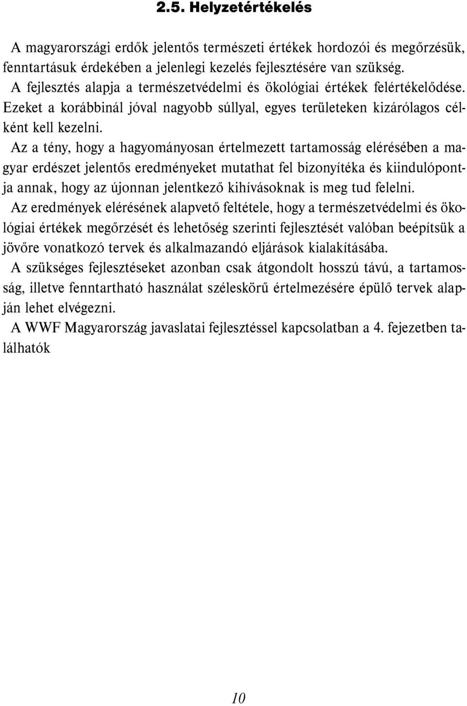 Az a tény, hogy a hagyományosan értelmezett tartamosság elérésében a magyar erdészet jelentős eredményeket mutathat fel bizonyítéka és kiindulópontja annak, hogy az újonnan jelentkező kihívásoknak is