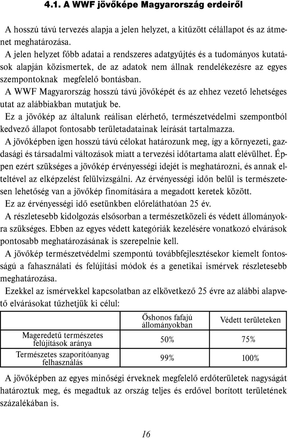 A WWF Magyarország hosszú távú jövőképét és az ehhez vezető lehetséges utat az alábbiakban mutatjuk be.