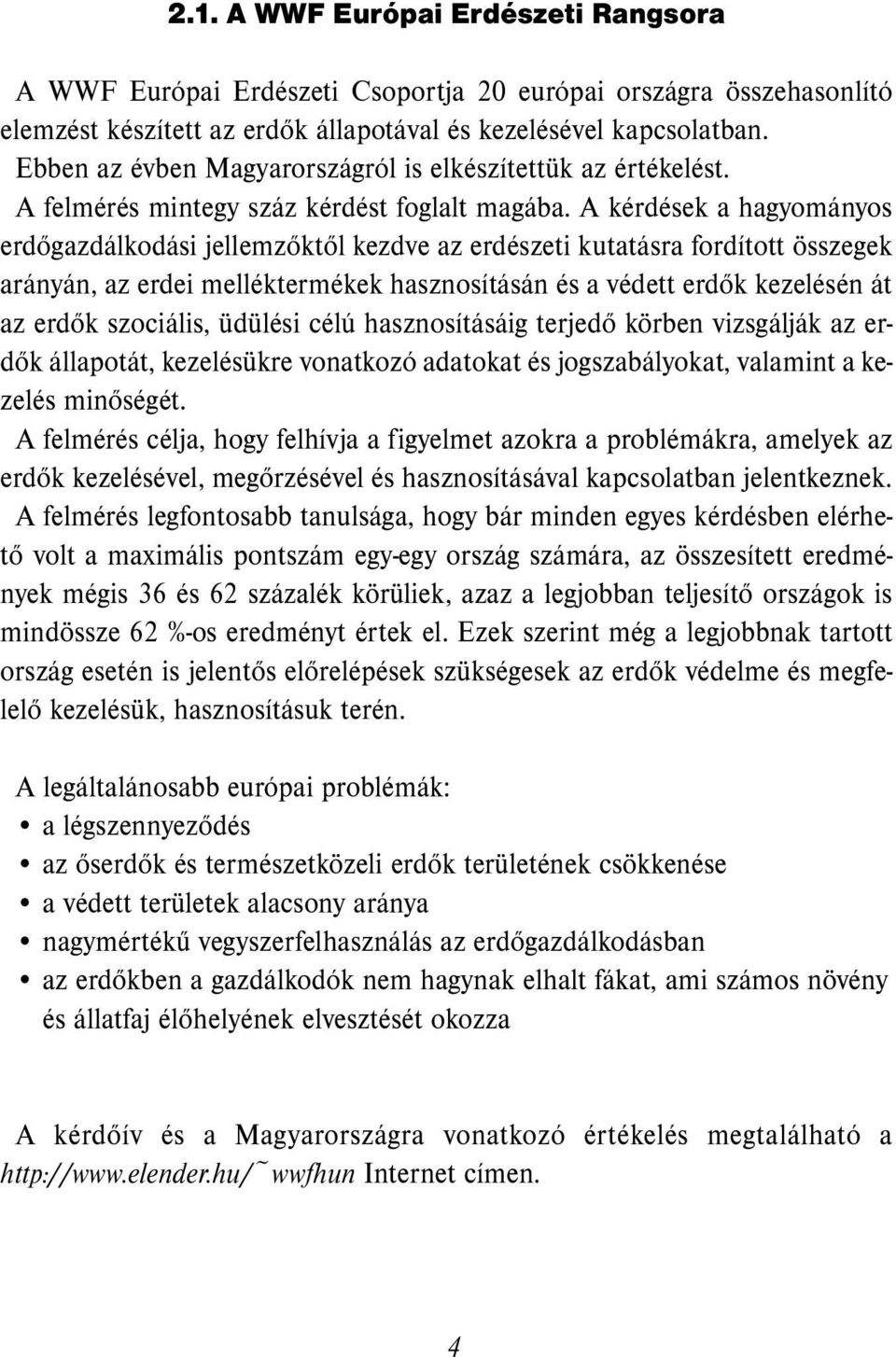 A kérdések a hagyományos erdőgazdálkodási jellemzőktől kezdve az erdészeti kutatásra fordított összegek arányán, az erdei melléktermékek hasznosításán és a védett erdők kezelésén át az erdők