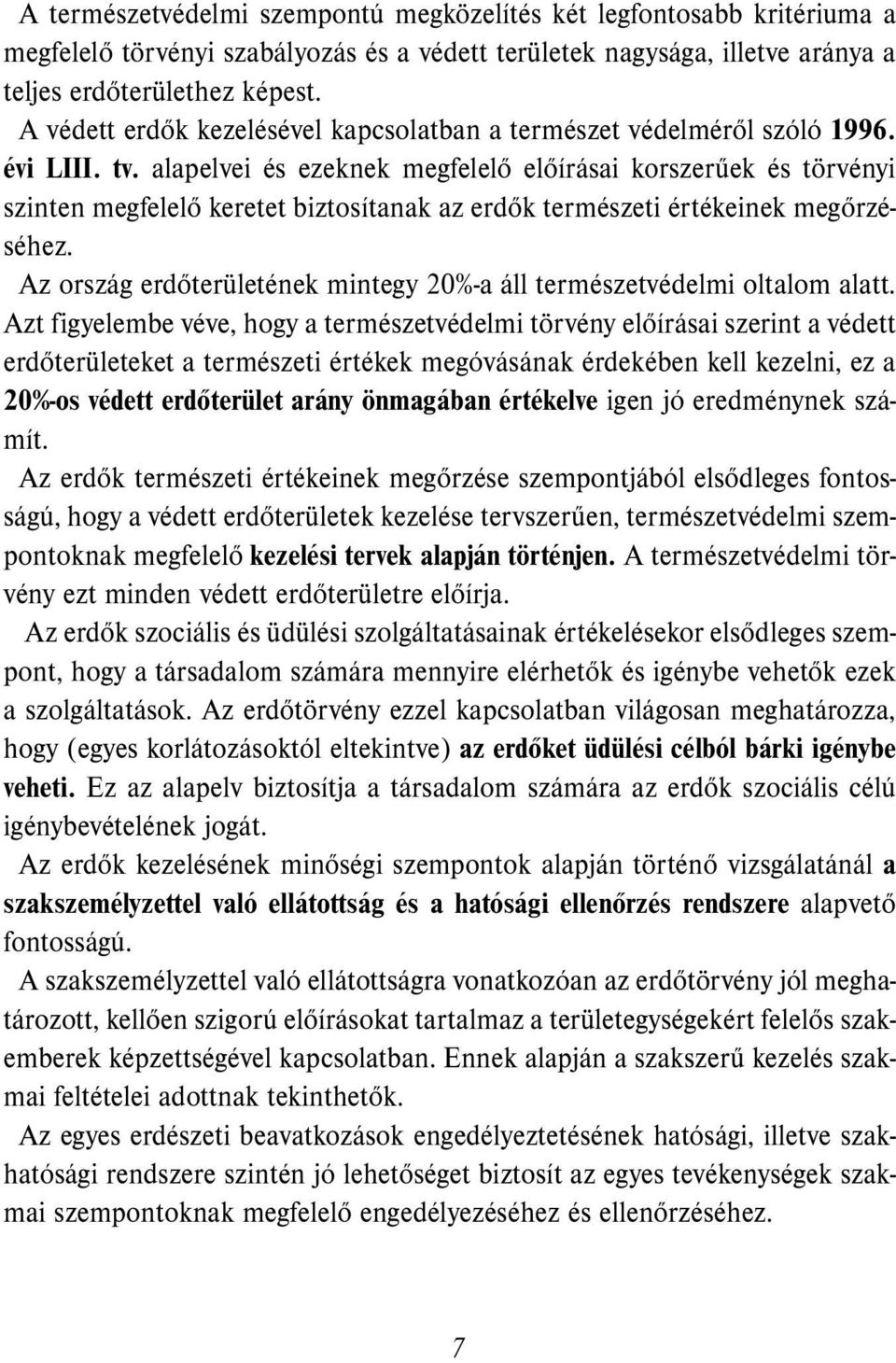 alapelvei és ezeknek megfelelő előírásai korszerűek és törvényi szinten megfelelő keretet biztosítanak az erdők természeti értékeinek megőrzéséhez.