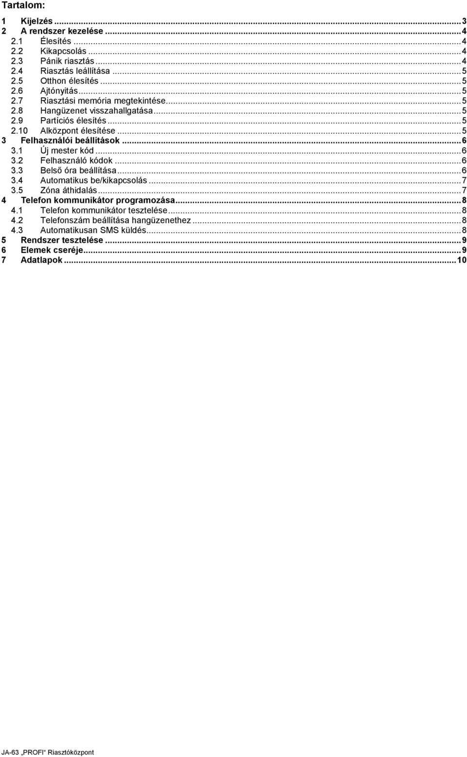 1 Új mester kód...6 3.2 Felhasználó kódok...6 3.3 Belső óra beállítása...6 3.4 Automatikus be/kikapcsolás...7 3.5 Zóna áthidalás...7 4 Telefon kommunikátor programozása...8 4.