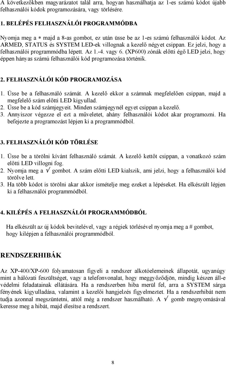 (XP600) zónák előtti égő LED jelzi, hogy éppen hányas számú felhasználói kód programozása történik. 2. FELHASZNÁLÓI KÓD PROGRAMOZÁSA 1. Üsse be a felhasználó számát.