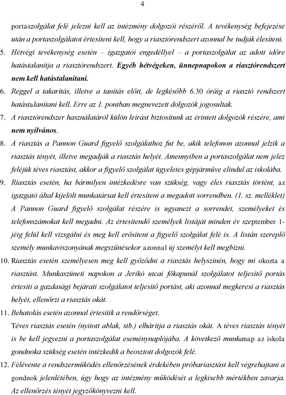 Reggel a takarítás, illetve a tanítás előtt, de legkésőbb 6.30 óráig a riasztó rendszert hatástalanítani kell. Erre az 1. pontban megnevezett dolgozók jogosultak. 7.