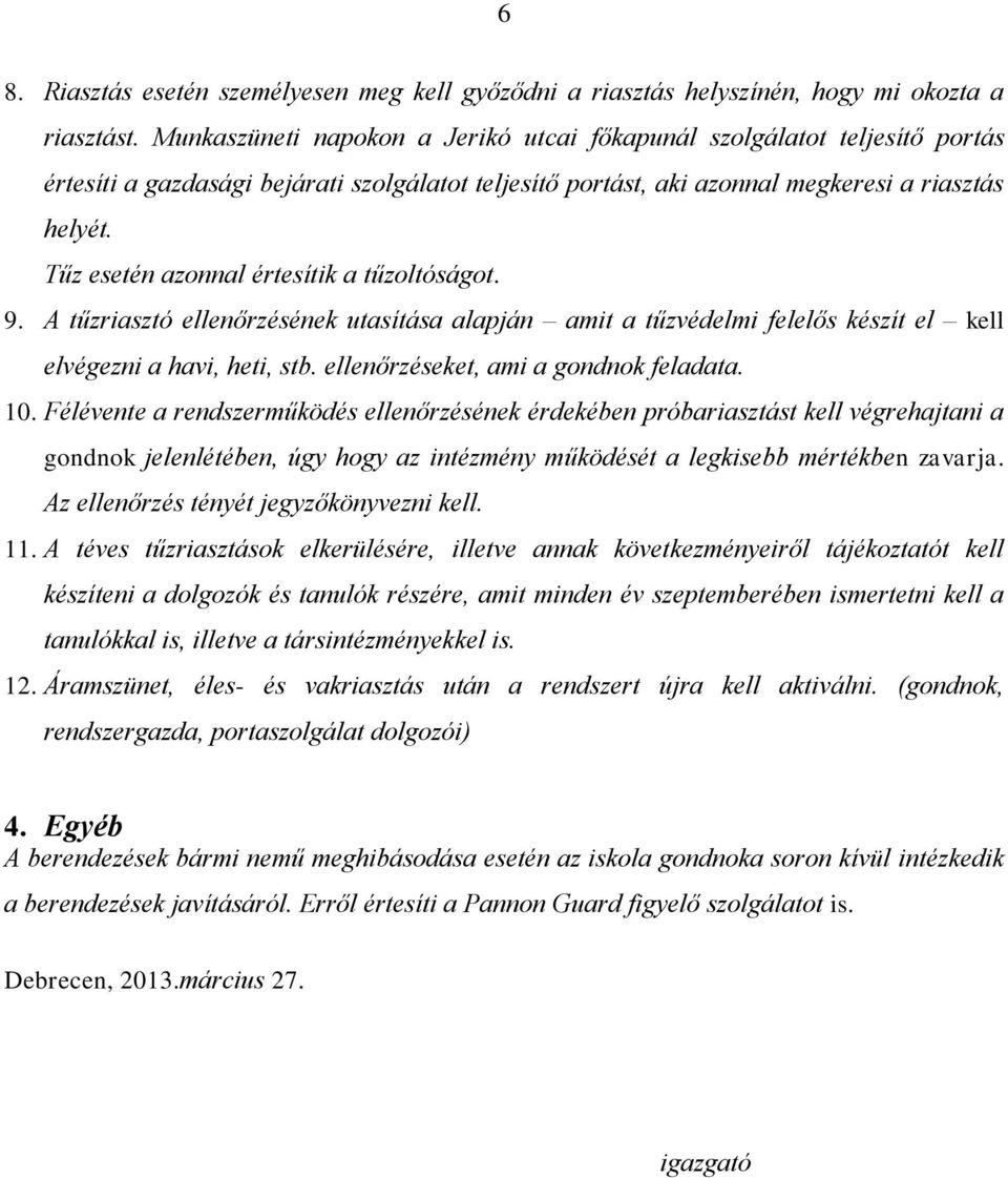 Tűz esetén azonnal értesítik a tűzoltóságot. 9. A tűzriasztó ellenőrzésének utasítása alapján amit a tűzvédelmi felelős készít el kell elvégezni a havi, heti, stb.