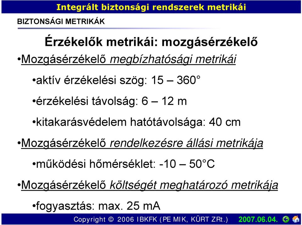 hatótávolsága: 40 cm Mozgásérzékelő rendelkezésre állási metrikája működési