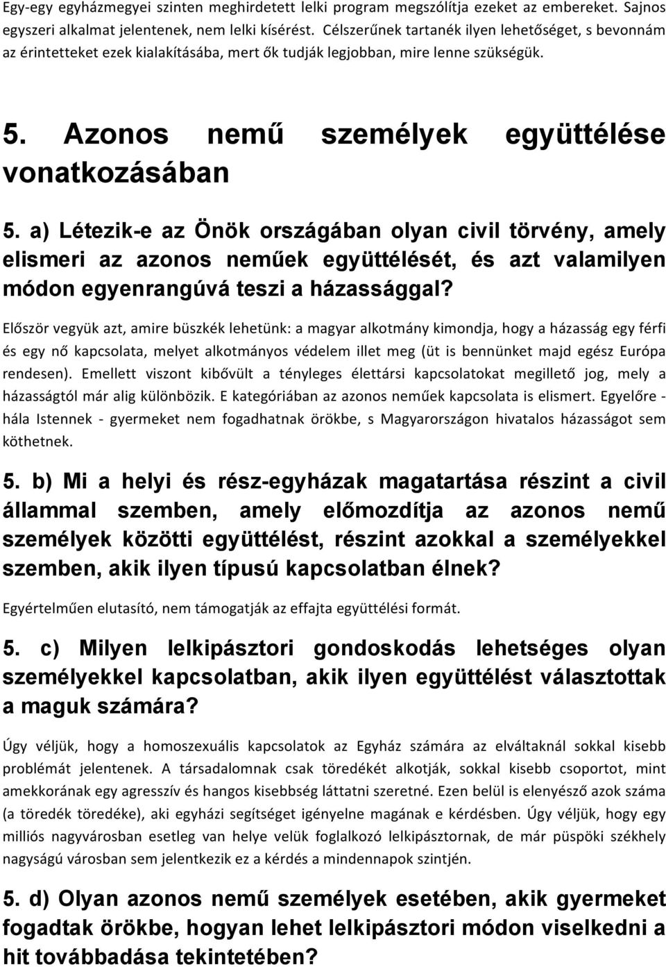 a) Létezik-e az Önök országában olyan civil törvény, amely elismeri az azonos neműek együttélését, és azt valamilyen módon egyenrangúvá teszi a házassággal?