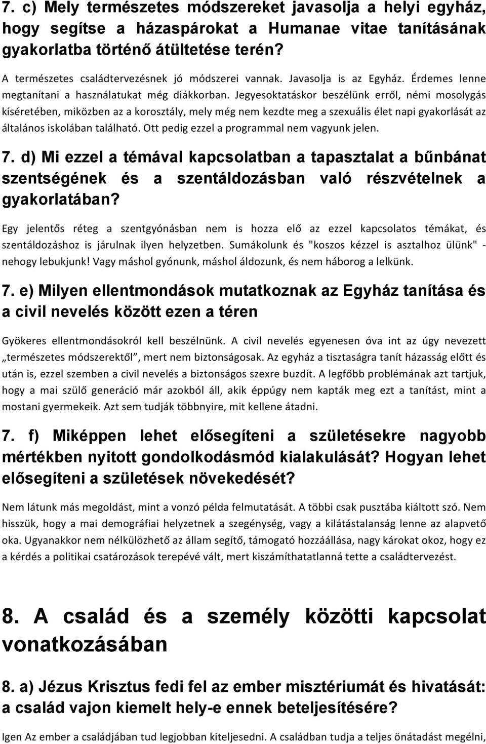 Jegyesoktatáskor beszélünk erről, némi mosolygás kíséretében, miközben az a korosztály, mely még nem kezdte meg a szexuális élet napi gyakorlását az általános iskolában található.