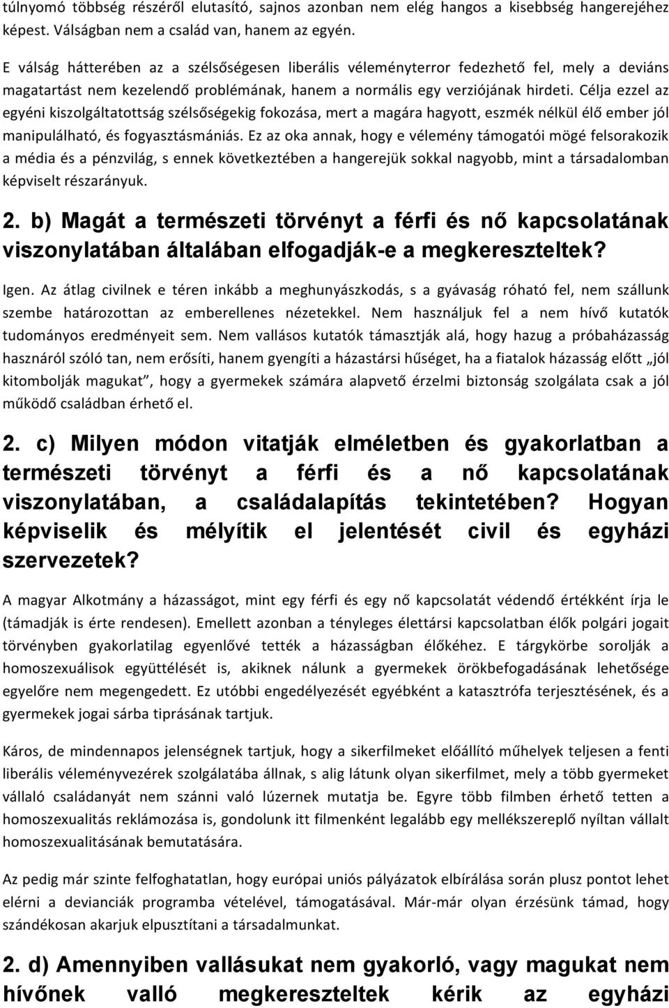 Célja ezzel az egyéni kiszolgáltatottság szélsőségekig fokozása, mert a magára hagyott, eszmék nélkül élő ember jól manipulálható, és fogyasztásmániás.