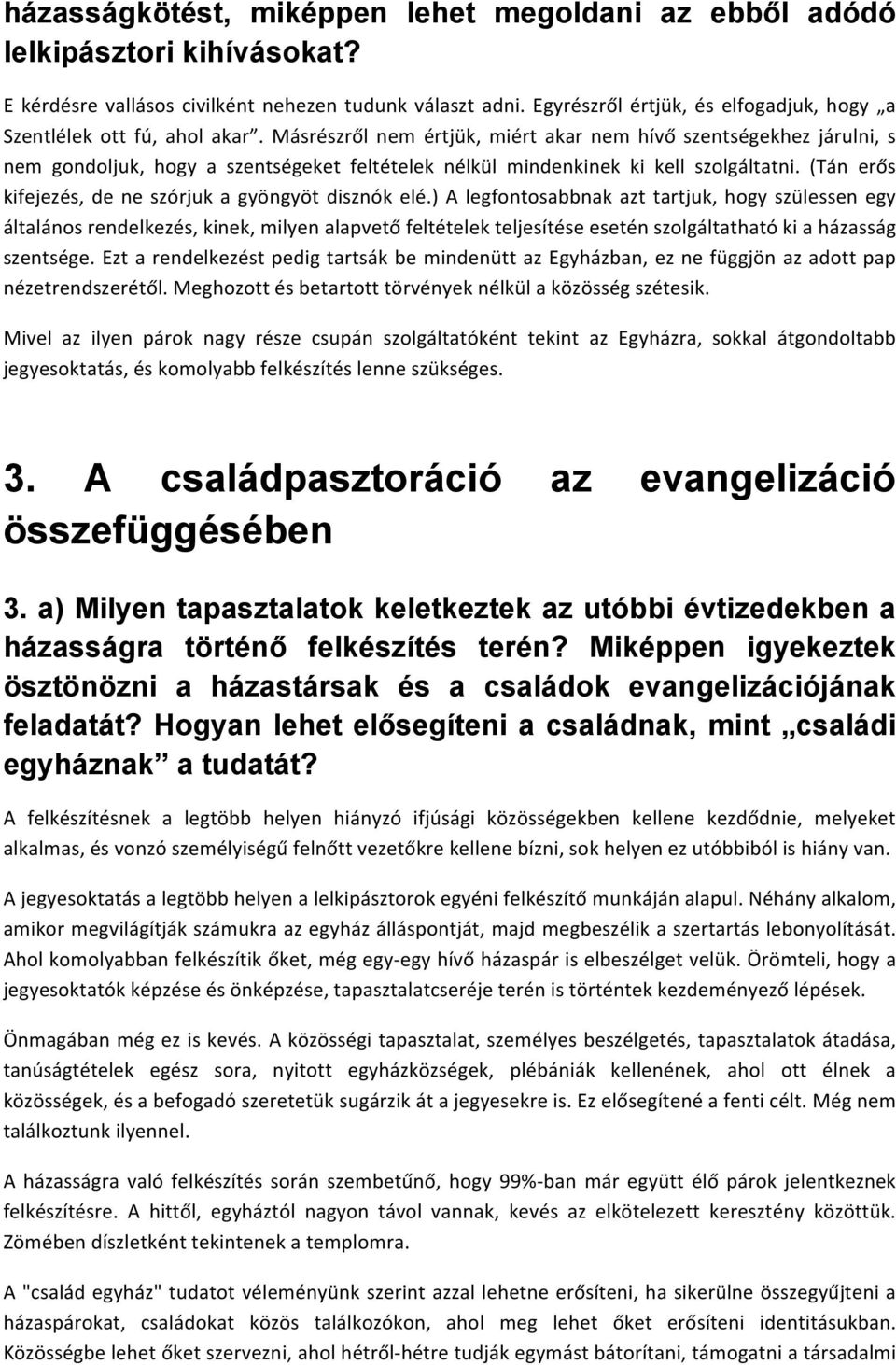 Másrészről nem értjük, miért akar nem hívő szentségekhez járulni, s nem gondoljuk, hogy a szentségeket feltételek nélkül mindenkinek ki kell szolgáltatni.