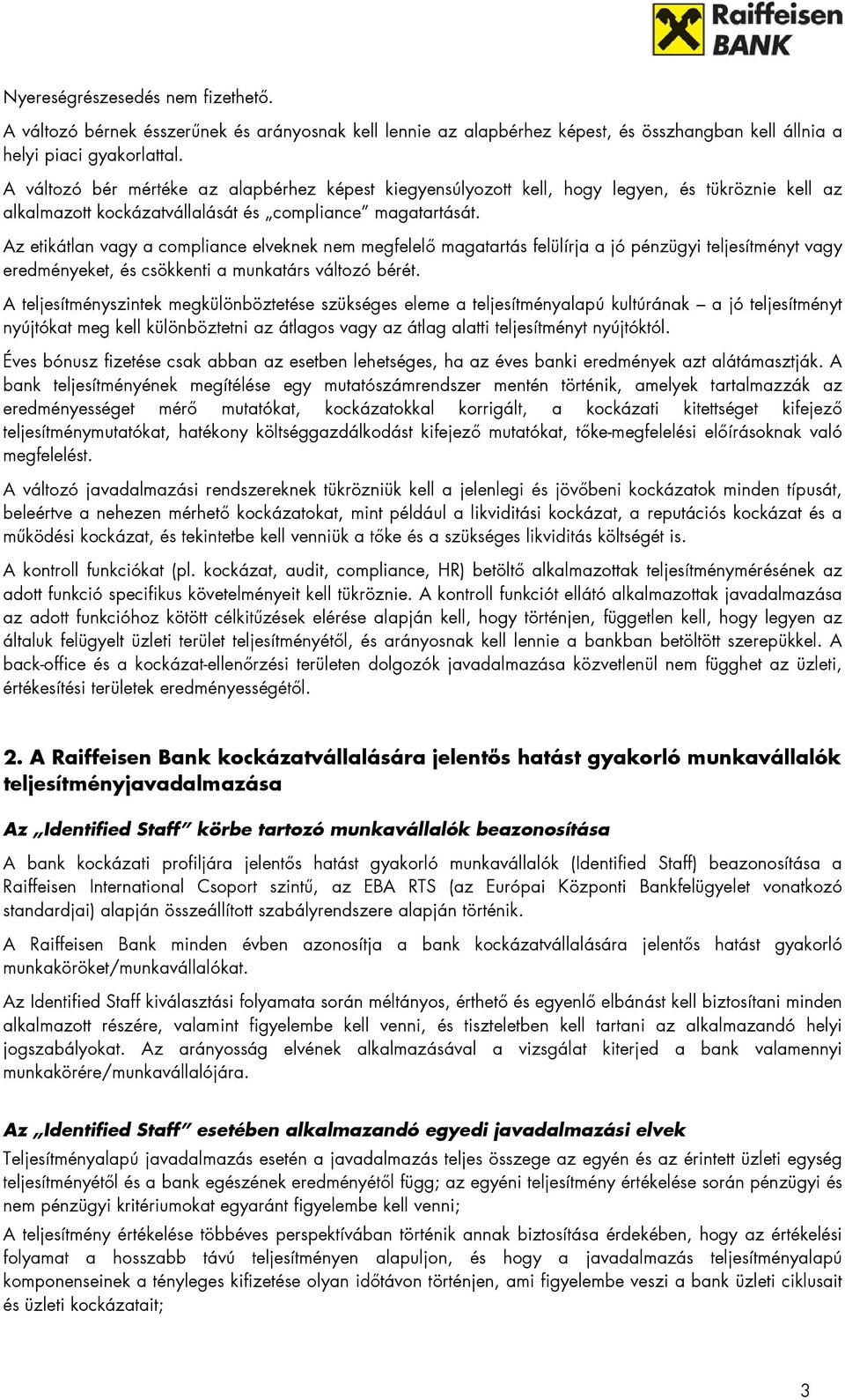 Az etikátlan vagy a compliance elveknek nem megfelelı magatartás felülírja a jó pénzügyi teljesítményt vagy eredményeket, és csökkenti a munkatárs változó bérét.