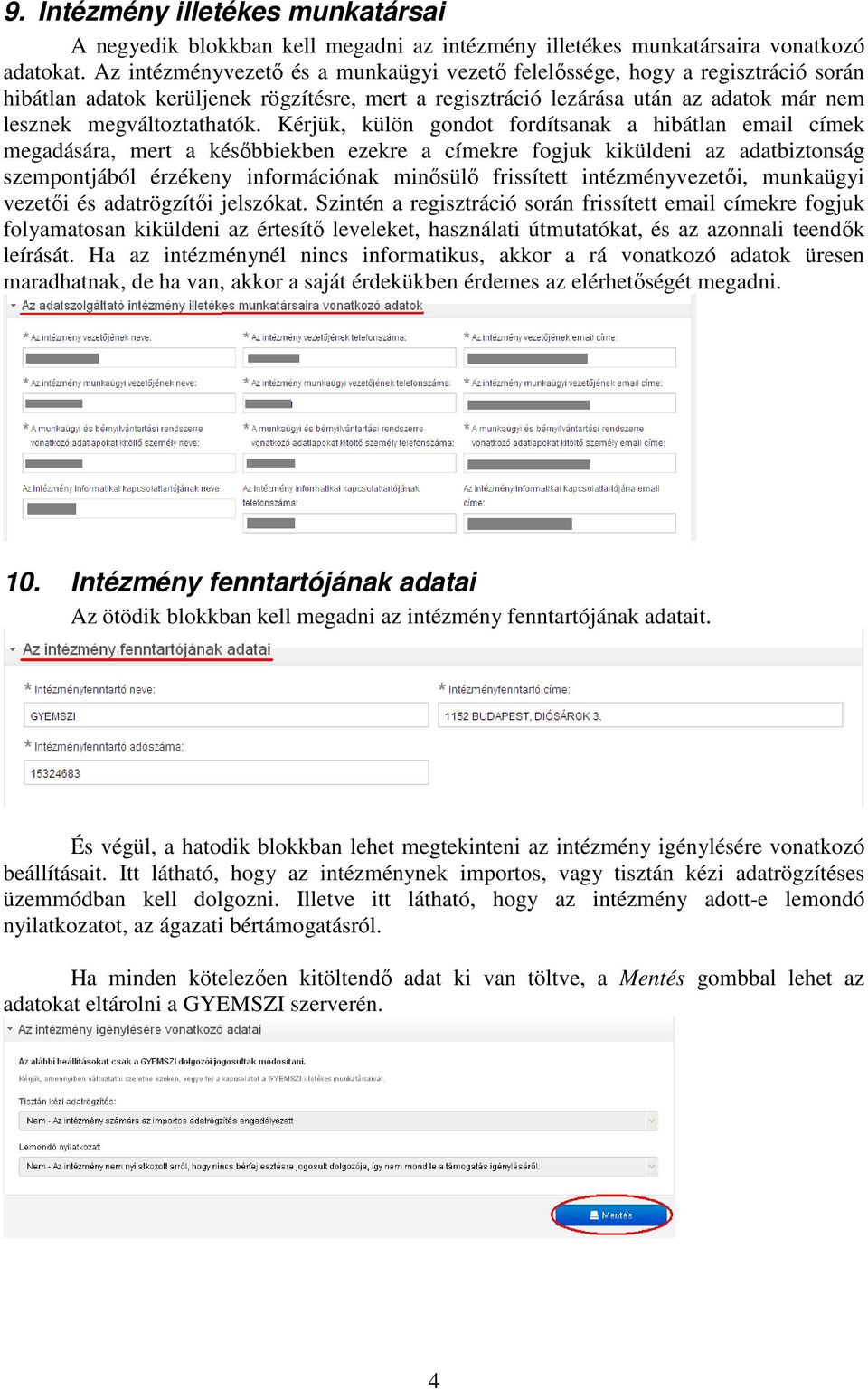 Kérjük, külön gondot fordítsanak a hibátlan email címek megadására, mert a későbbiekben ezekre a címekre fogjuk kiküldeni az adatbiztonság szempontjából érzékeny információnak minősülő frissített
