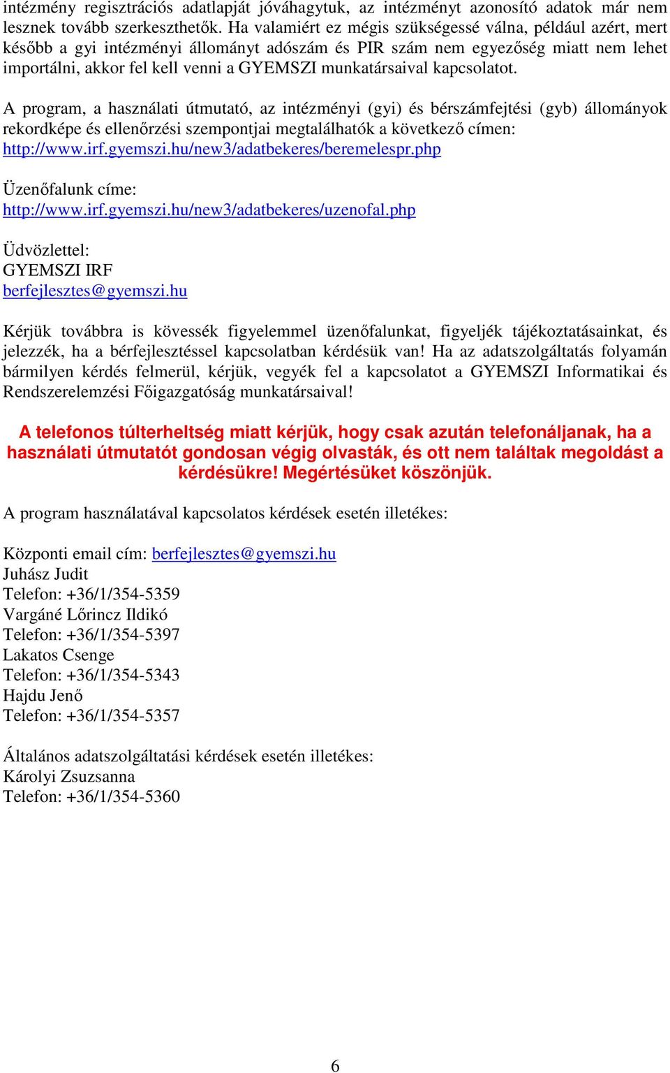 munkatársaival kapcsolatot. A program, a használati útmutató, az intézményi (gyi) és bérszámfejtési (gyb) állományok rekordképe és ellenőrzési szempontjai megtalálhatók a következő címen: http://www.