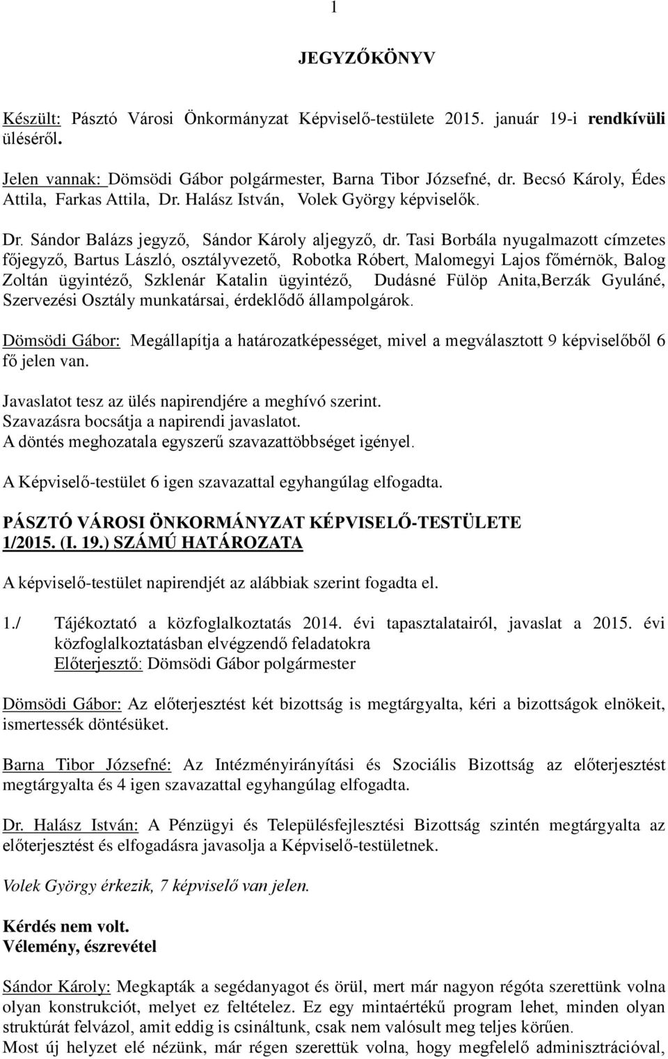 Tasi Borbála nyugalmazott címzetes főjegyző, Bartus László, osztályvezető, Robotka Róbert, Malomegyi Lajos főmérnök, Balog Zoltán ügyintéző, Szklenár Katalin ügyintéző, Dudásné Fülöp Anita,Berzák
