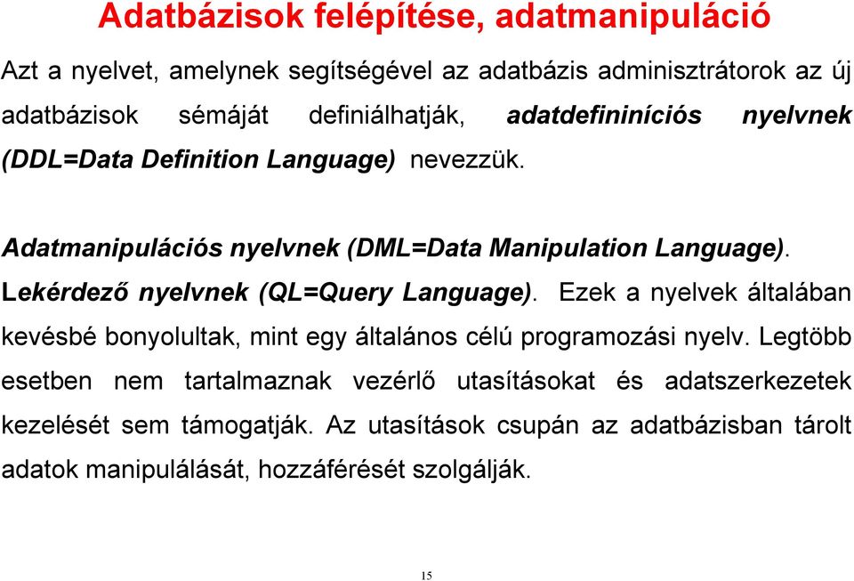 Lekérdező nyelvnek (QL=Query Language). Ezek a nyelvek általában kevésbé bonyolultak, mint egy általános célú programozási nyelv.