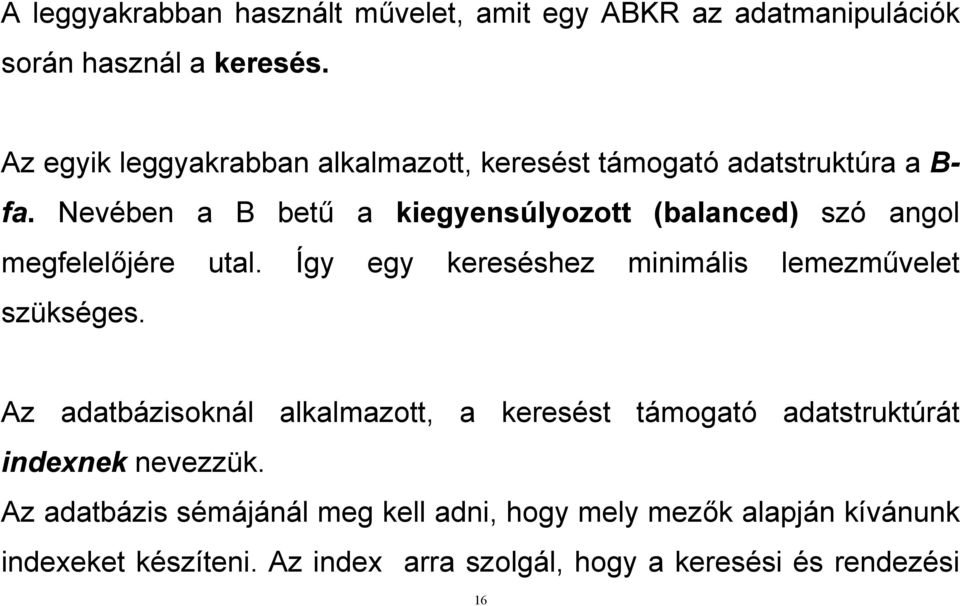 Nevében a B betű a kiegyensúlyozott (balanced) szó angol megfelelőjére utal. Így egy kereséshez minimális lemezművelet szükséges.