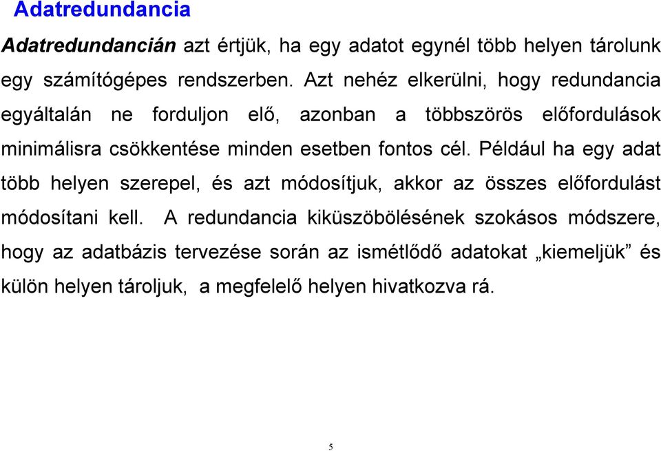 esetben fontos cél. Például ha egy adat több helyen szerepel, és azt módosítjuk, akkor az összes előfordulást módosítani kell.