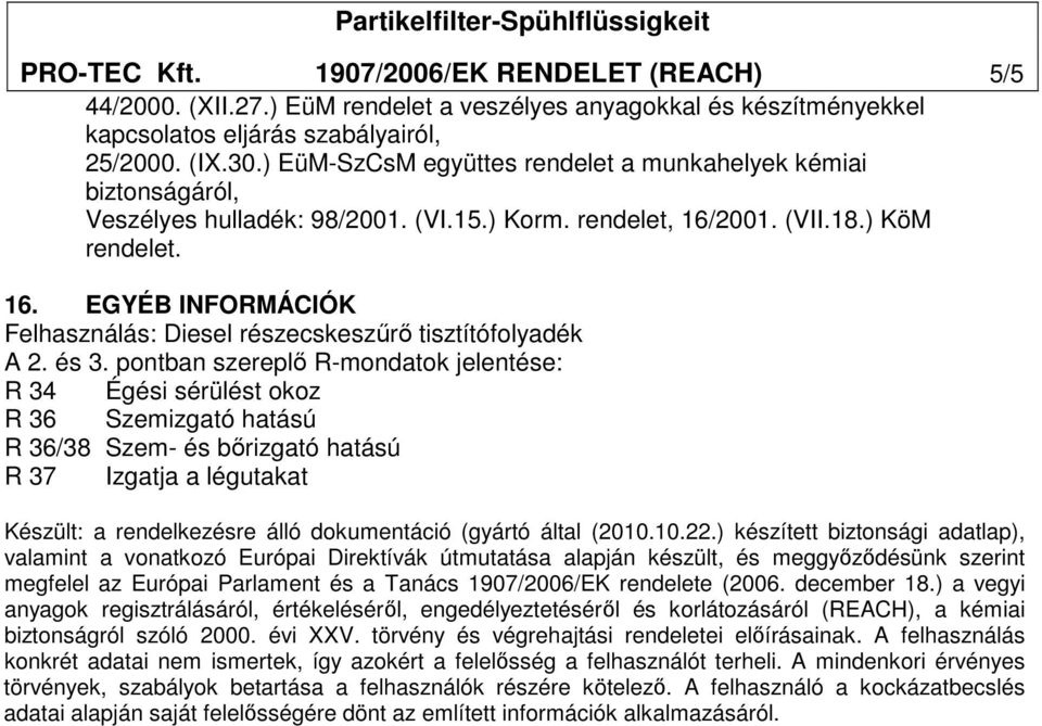 és 3. pontban szereplı R-mondatok jelentése: R 36 Szemizgató hatású R 36/38 Szem- és bırizgató hatású R 37 Izgatja a légutakat Készült: a rendelkezésre álló dokumentáció (gyártó által (2010.10.22.