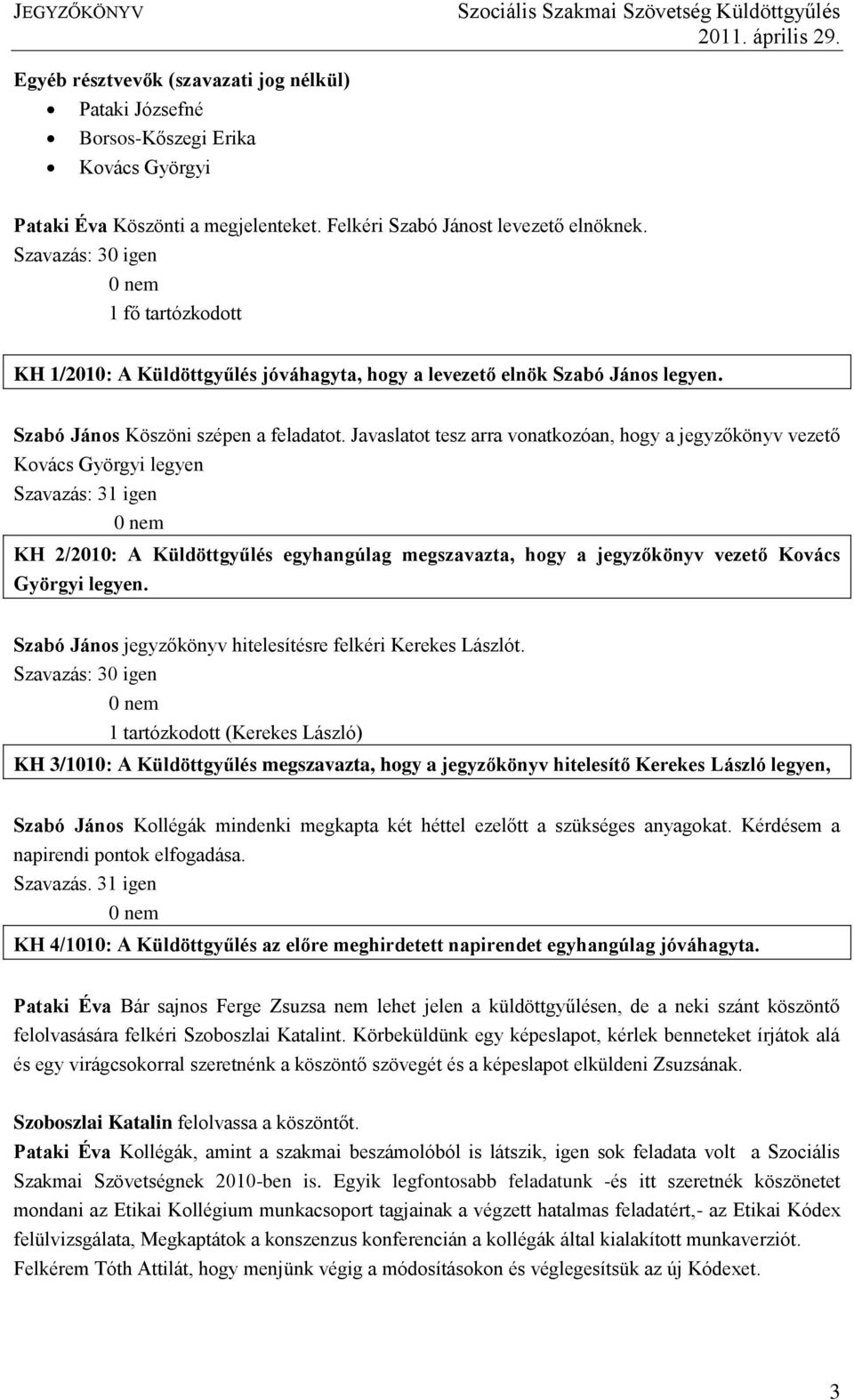 Javaslatot tesz arra vonatkozóan, hogy a jegyzőkönyv vezető Kovács Györgyi legyen KH 2/2010: A Küldöttgyűlés egyhangúlag megszavazta, hogy a jegyzőkönyv vezető Kovács Györgyi legyen.