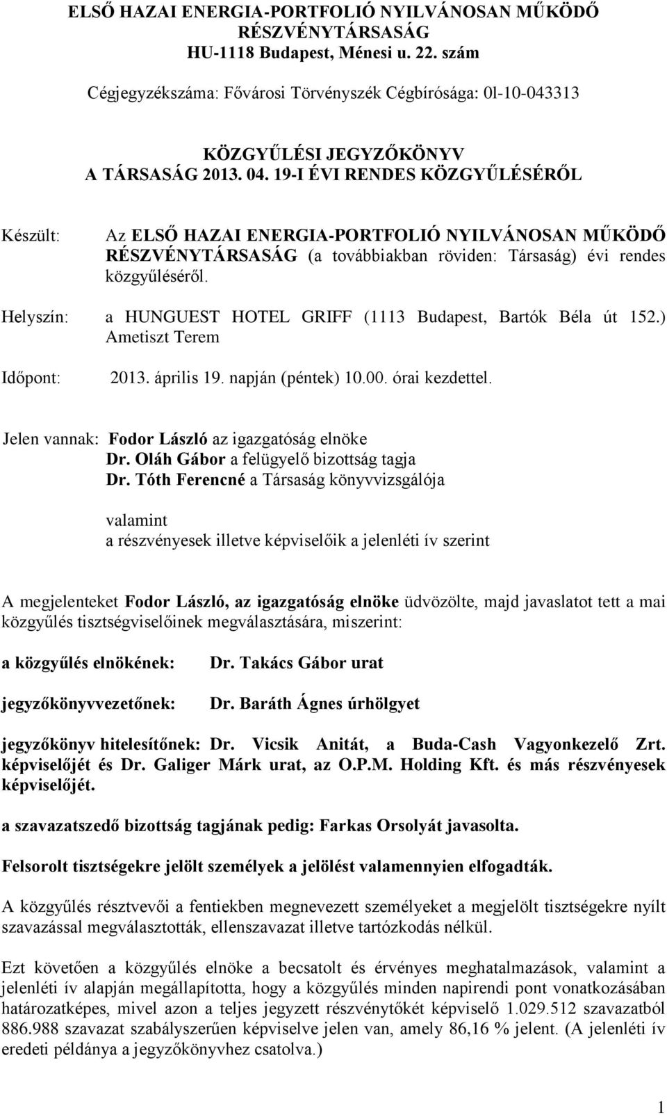 Helyszín: a HUNGUEST HOTEL GRIFF (1113 Budapest, Bartók Béla út 152.) Ametiszt Terem Időpont: 2013. április 19. napján (péntek) 10.00. órai kezdettel.