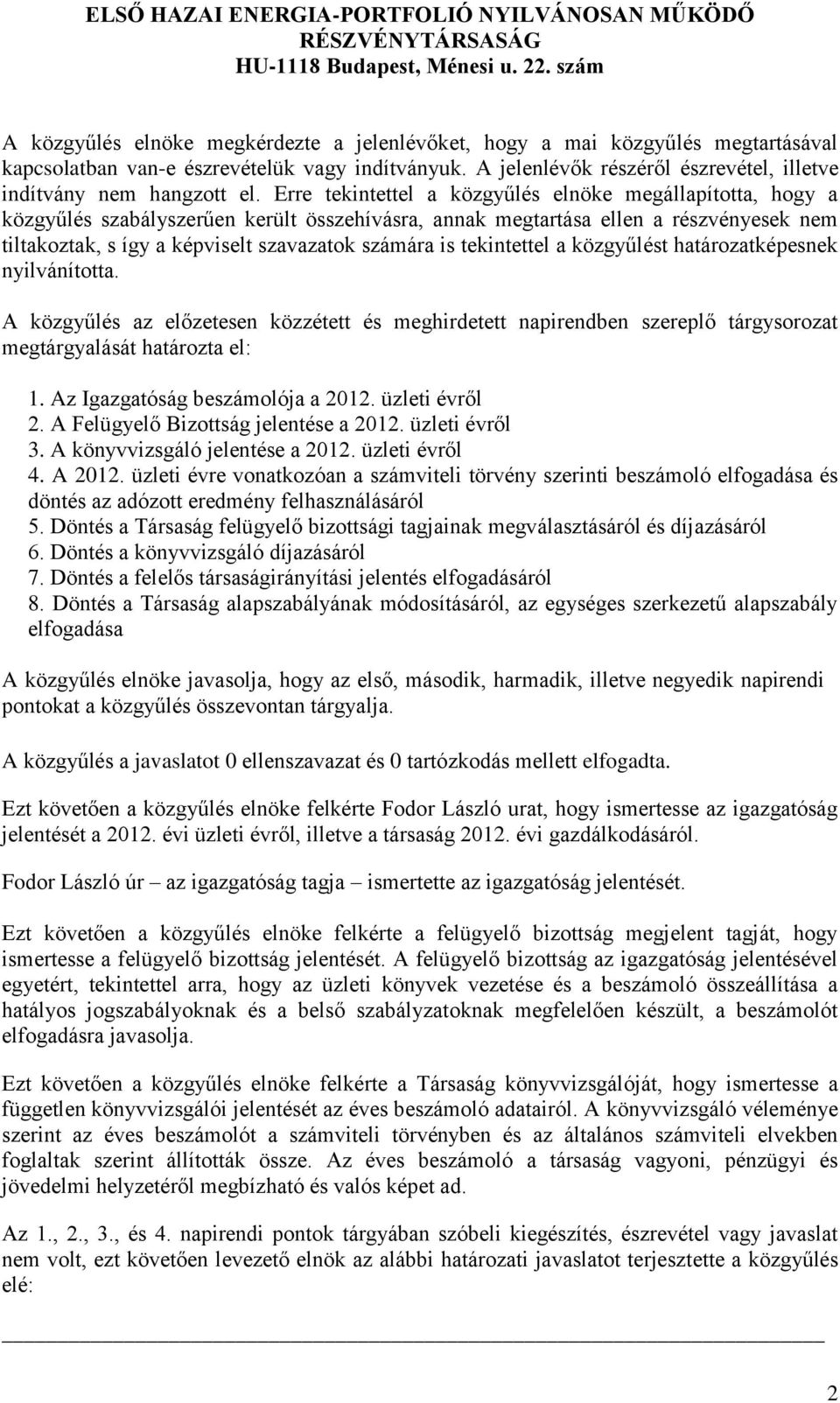 tekintettel a közgyűlést határozatképesnek nyilvánította. A közgyűlés az előzetesen közzétett és meghirdetett napirendben szereplő tárgysorozat megtárgyalását határozta el: 1.