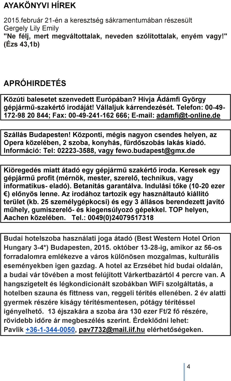 Telefon: 00-49- 172-98 20 844; Fax: 00-49-241-162 666; E-mail: adamfi@t-online.de Szállás Budapesten!