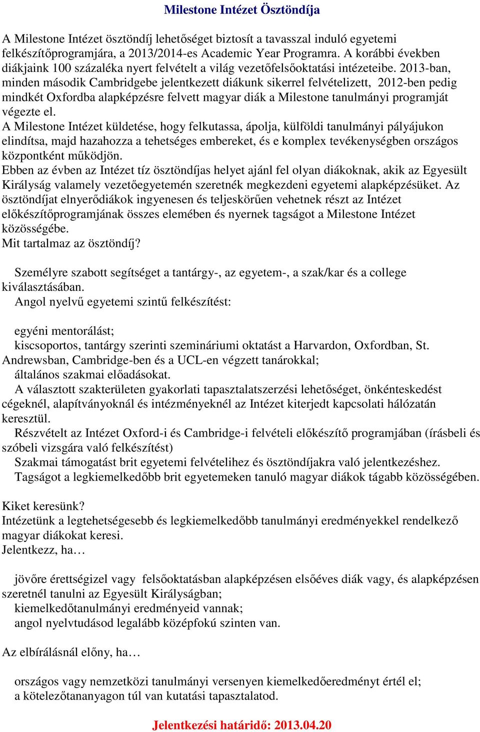 2013-ban, minden második Cambridgebe jelentkezett diákunk sikerrel felvételizett, 2012-ben pedig mindkét Oxfordba alapképzésre felvett magyar diák a Milestone tanulmányi programját végezte el.