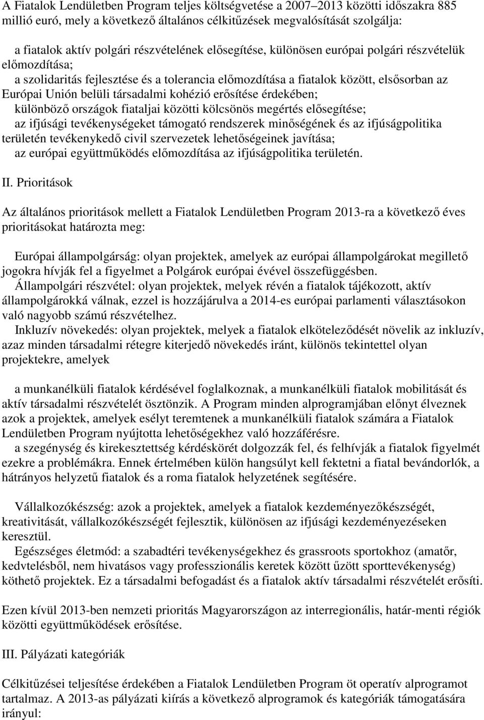 kohézió erősítése érdekében; különböző országok fiataljai közötti kölcsönös megértés elősegítése; az ifjúsági tevékenységeket támogató rendszerek minőségének és az ifjúságpolitika területén