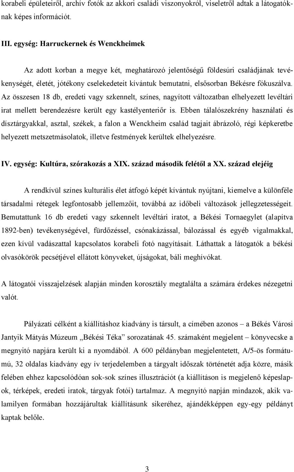 fókuszálva. Az összesen 18 db, eredeti vagy szkennelt, színes, nagyított változatban elhelyezett levéltári irat mellett berendezésre került egy kastélyenteriőr is.