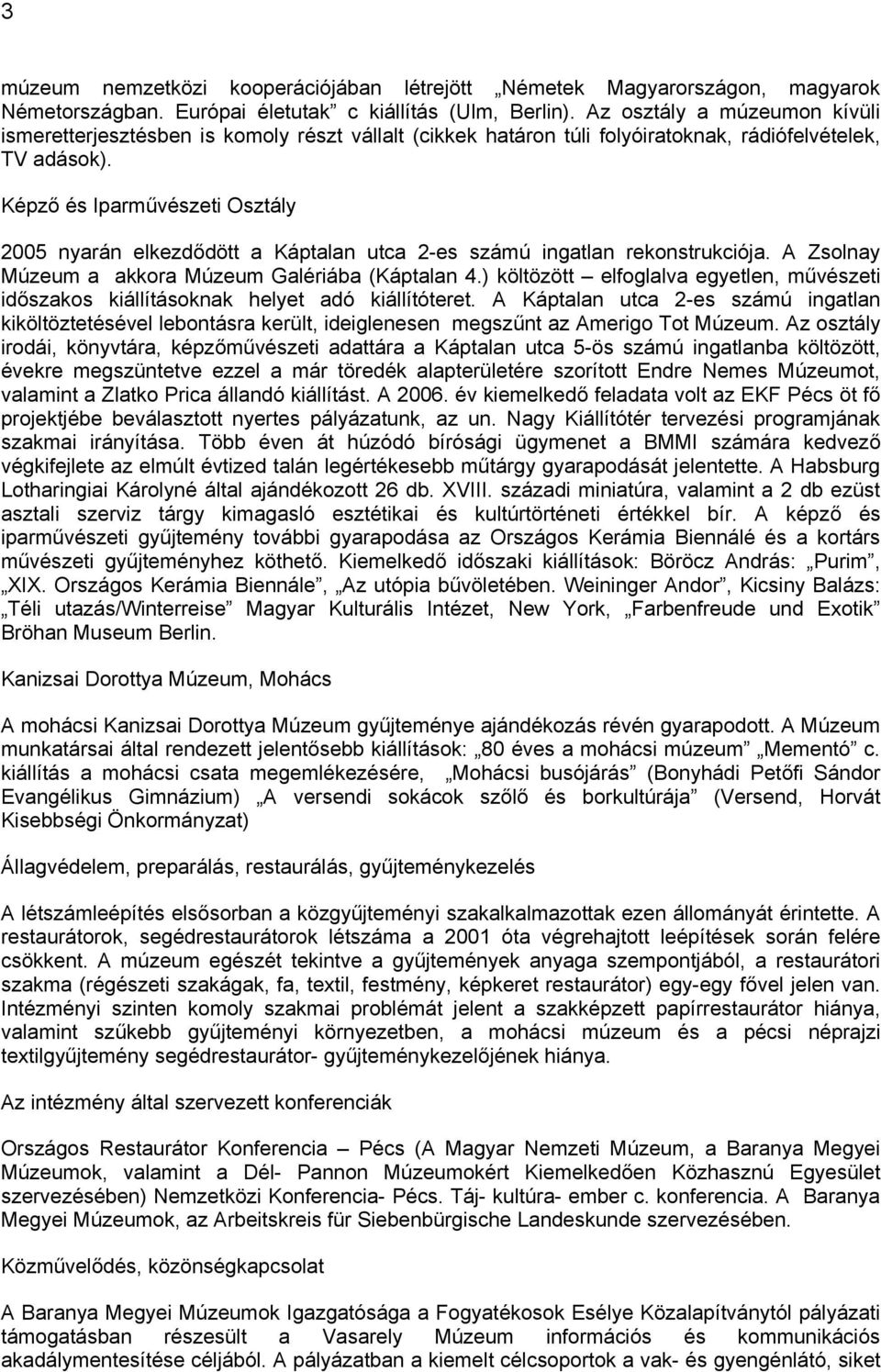 Képző és Iparművészeti Osztály 2005 nyarán elkezdődött a Káptalan utca 2-es számú ingatlan rekonstrukciója. A Zsolnay Múzeum a akkora Múzeum Galériába (Káptalan 4.