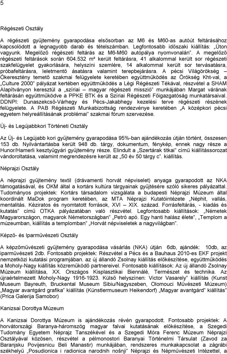 532 m² került feltárásra, 41 alkalommal került sor régészeti szakfelügyelet gyakorlására, helyszíni szemlére, 14 alkalommal került sor tervásatásra, próbafeltárásra, leletmentő ásatásra valamint