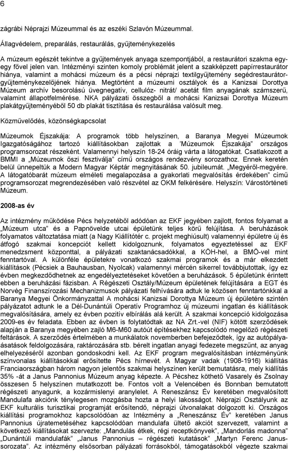 Intézményi szinten komoly problémát jelent a szakképzett papírrestaurátor hiánya, valamint a mohácsi múzeum és a pécsi néprajzi textilgyűjtemény segédrestaurátorgyűjteménykezelőjének hiánya.