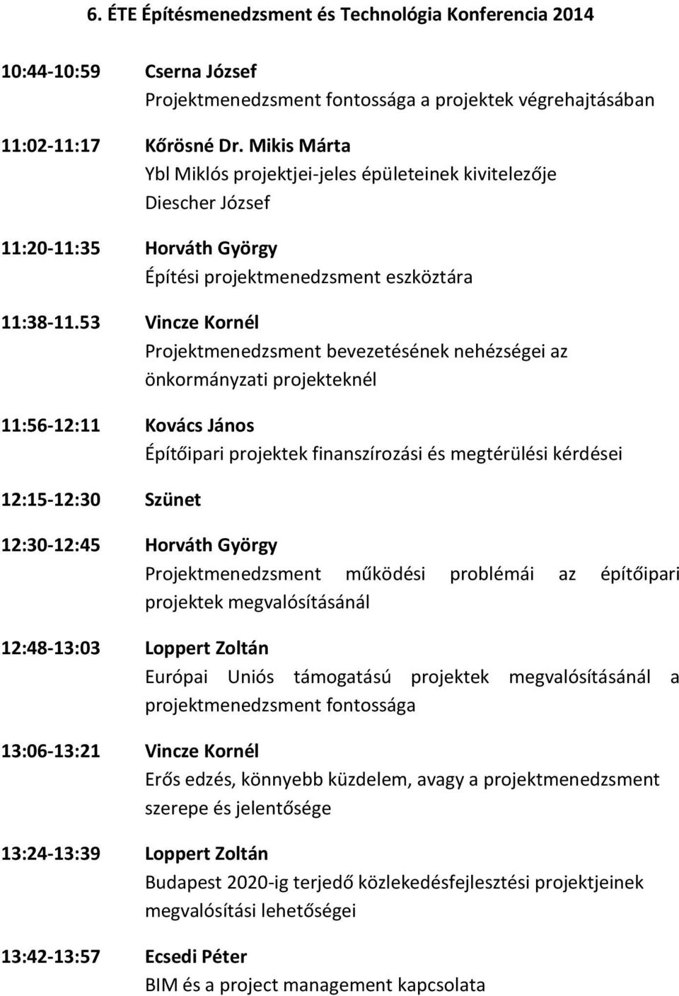 53 Vincze Kornél Projektmenedzsment bevezetésének nehézségei az önkormányzati projekteknél 11:56-12:11 Kovács János Építőipari projektek finanszírozási és megtérülési kérdései 12:15-12:30 Szünet