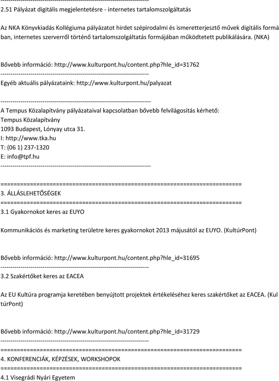 kulturpont.hu/palyazat - A Tempus Közalapítvány pályázataival kapcsolatban bővebb felvilágosítás kérhető: Tempus Közalapítvány 1093 Budapest, Lónyay utca 31. I: http://www.tka.