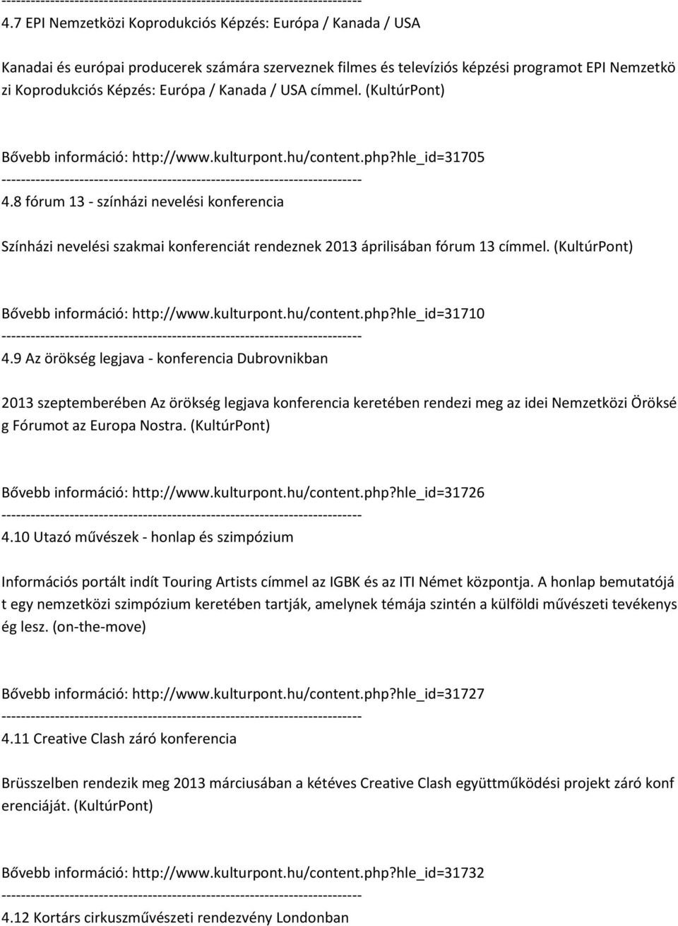 8 fórum 13 - színházi nevelési konferencia Színházi nevelési szakmai konferenciát rendeznek 2013 áprilisában fórum 13 címmel. (KultúrPont) Bővebb információ: http://www.kulturpont.hu/content.php?