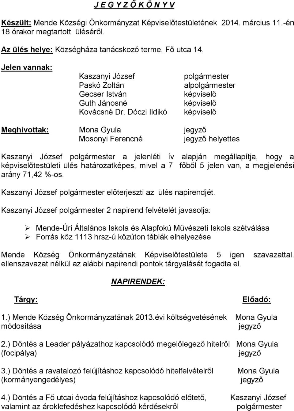 Dóczi Ildikó polgármester alpolgármester képviselő képviselő képviselő Meghívottak: Mona Gyula Mosonyi Ferencné helyettes Kaszanyi József polgármester a jelenléti ív alapján megállapítja, hogy a