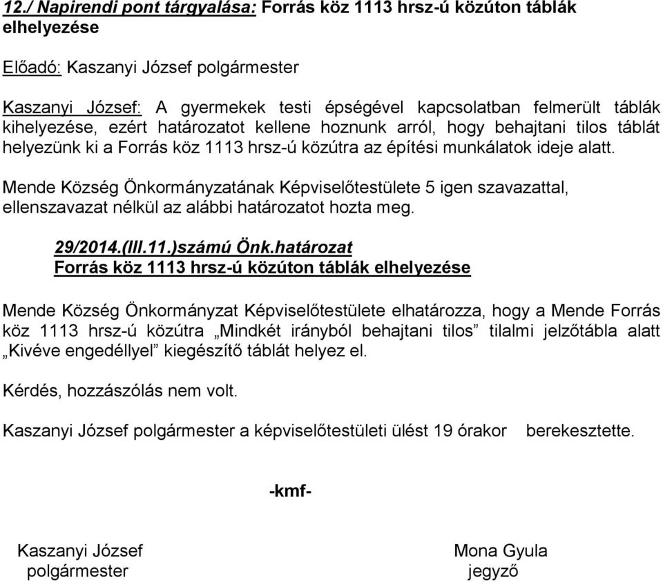 határozat Forrás köz 1113 hrsz-ú közúton táblák elhelyezése Mende Község Önkormányzat Képviselőtestülete elhatározza, hogy a Mende Forrás köz 1113 hrsz-ú közútra Mindkét irányból behajtani tilos