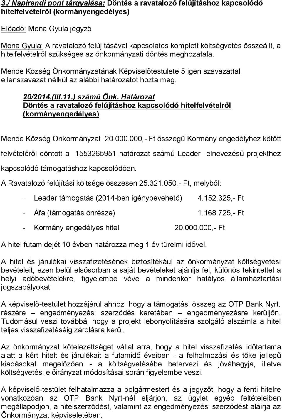 Határozat Döntés a ravatalozó felújításhoz kapcsolódó hitelfelvételről (kormányengedélyes) Mende Község Önkormányzat 20.000.