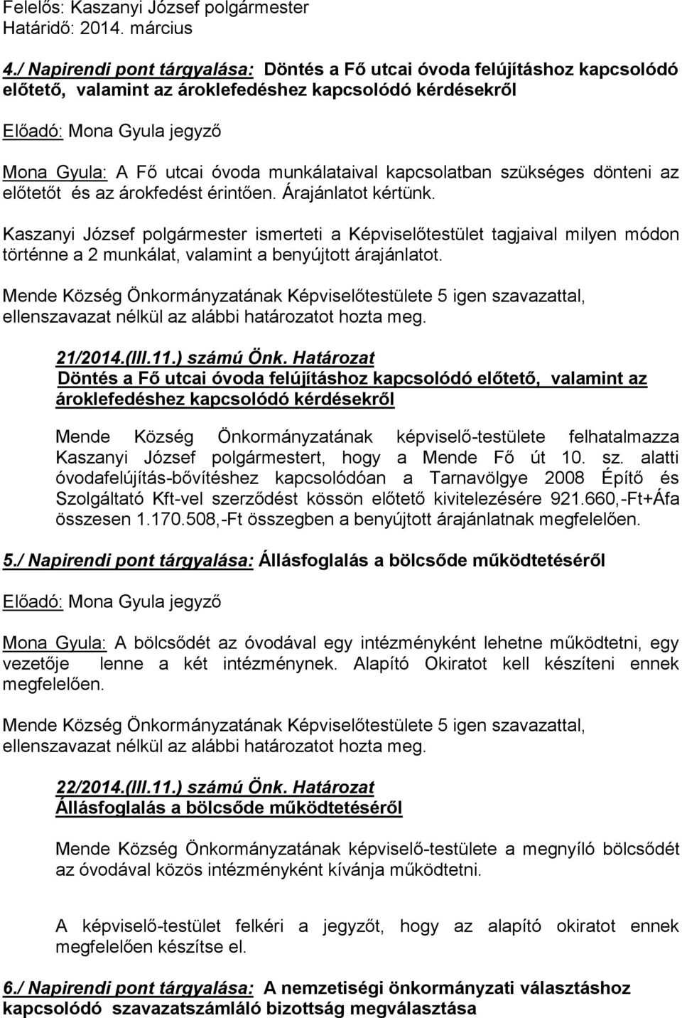 kapcsolatban szükséges dönteni az előtetőt és az árokfedést érintően. Árajánlatot kértünk.