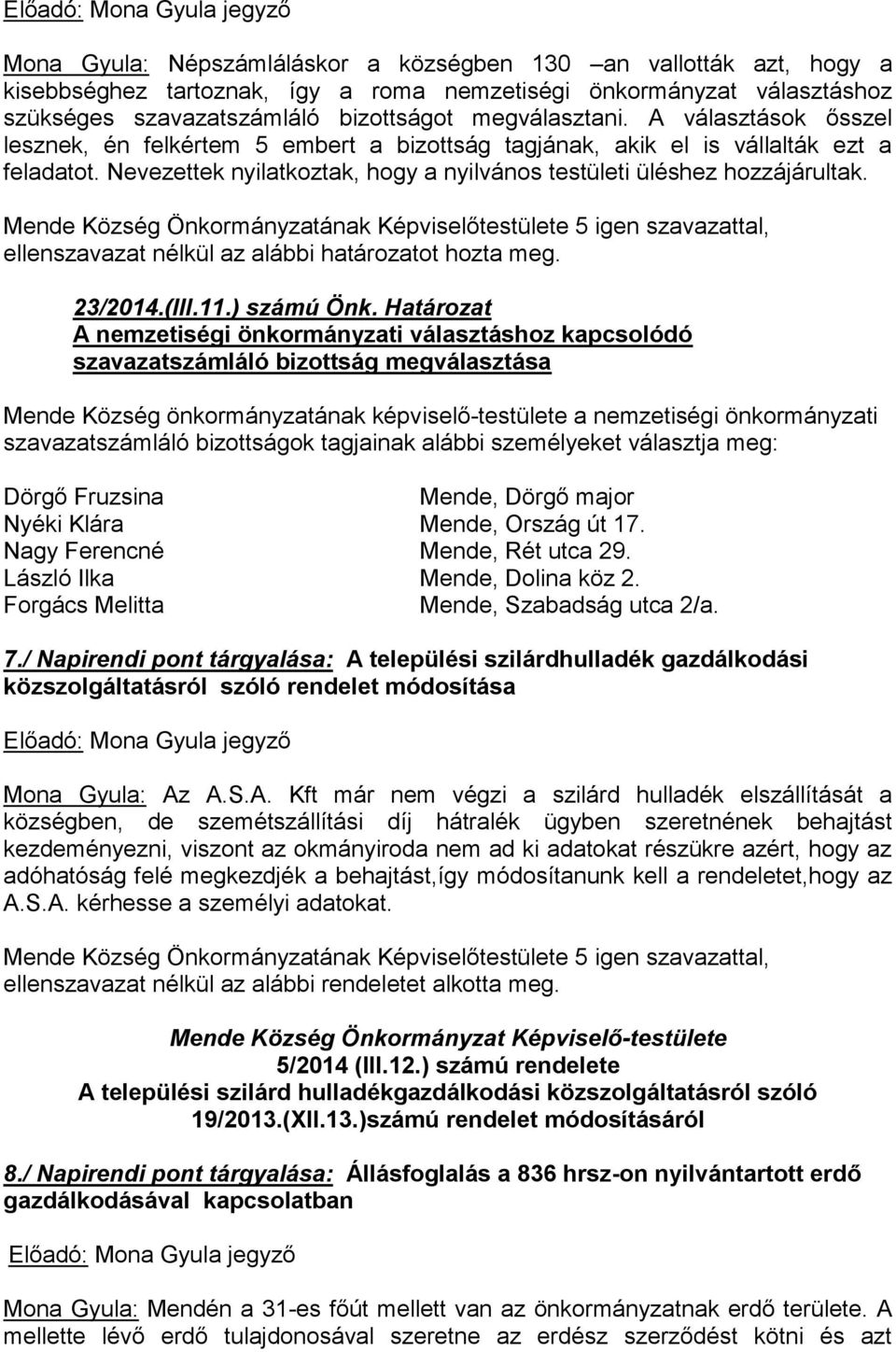 Nevezettek nyilatkoztak, hogy a nyilvános testületi üléshez hozzájárultak. 23/2014.(III.11.) számú Önk.