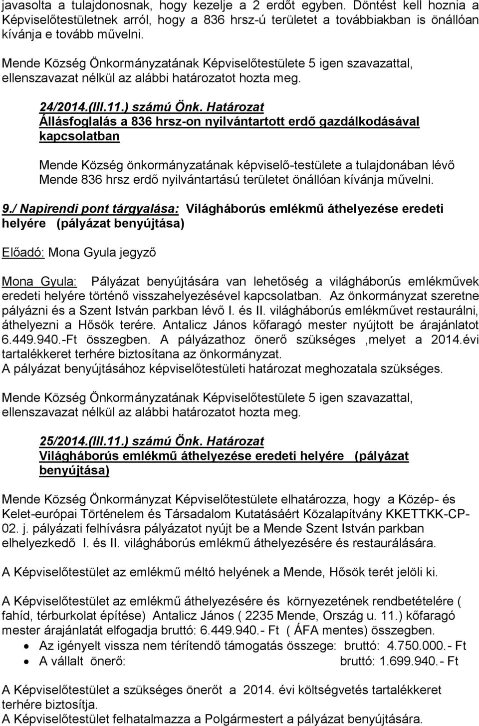 Határozat Állásfoglalás a 836 hrsz-on nyilvántartott erdő gazdálkodásával kapcsolatban Mende Község önkormányzatának képviselő-testülete a tulajdonában lévő Mende 836 hrsz erdő nyilvántartású