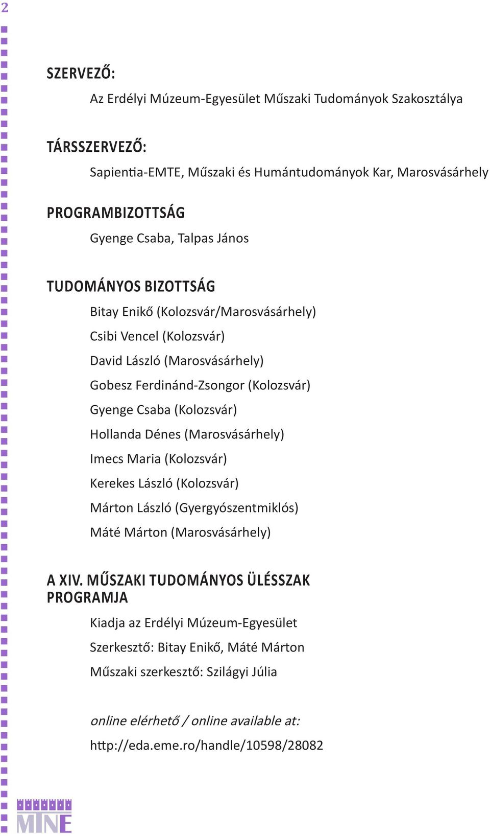 (Kolozsvár) Hollanda Dénes (Marosvásárhely) Imecs Maria (Kolozsvár) Kerekes László (Kolozsvár) Márton László (Gyergyószentmiklós) Máté Márton (Marosvásárhely) A XIV.