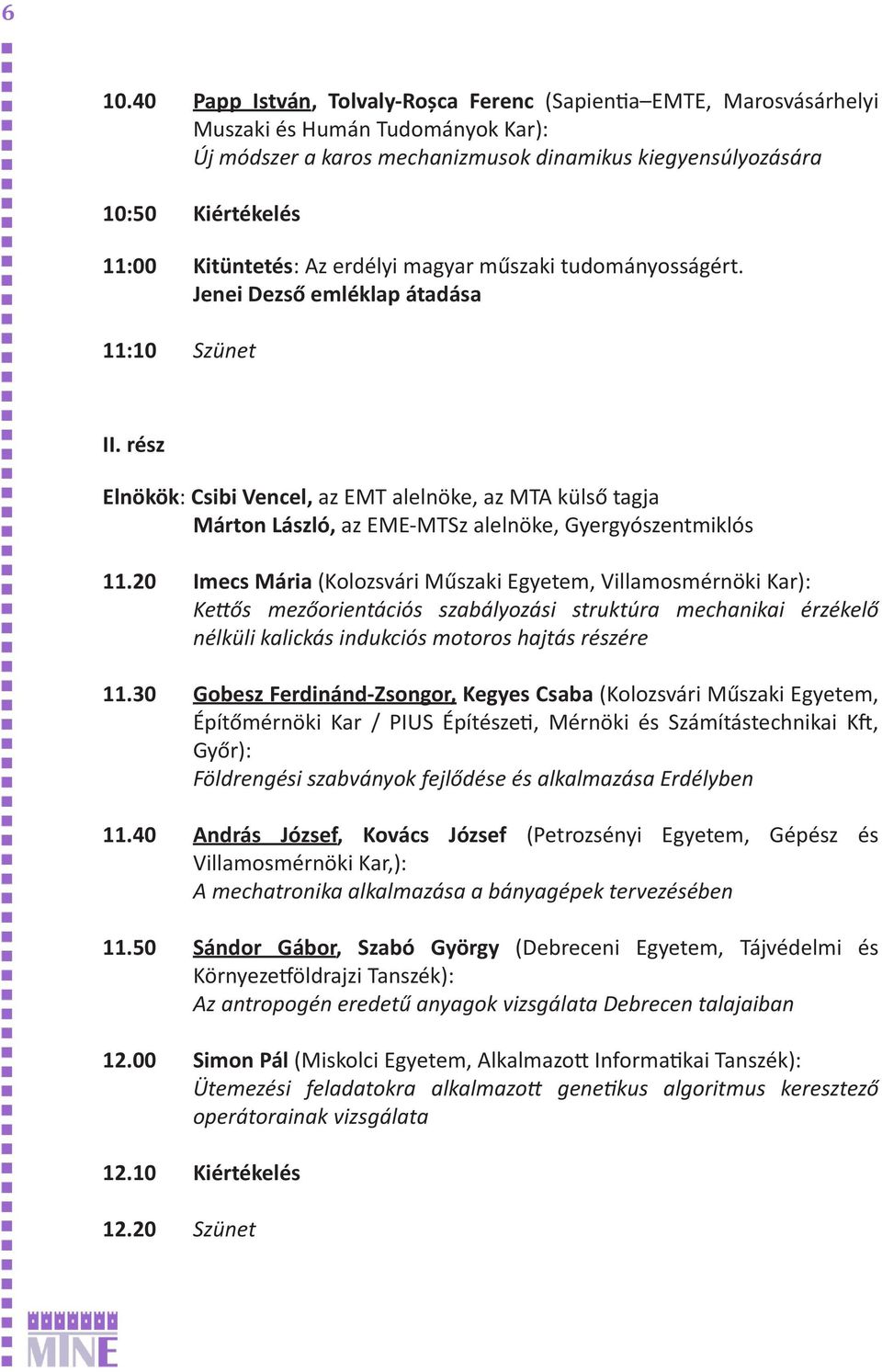 rész Elnökök: Csibi Vencel, az EMT alelnöke, az MTA külső tagja Márton László, az EME-MTSz alelnöke, Gyergyószentmiklós 11.