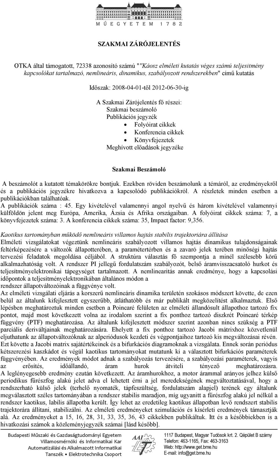 Szakmai Beszámoló A beszámolót a kutatott témakörökre bontjuk. Ezekben röviden beszámolunk a témáról, az eredményekről és a publikációs jegyzékre hivatkozva a kapcsolódó publikációkról.