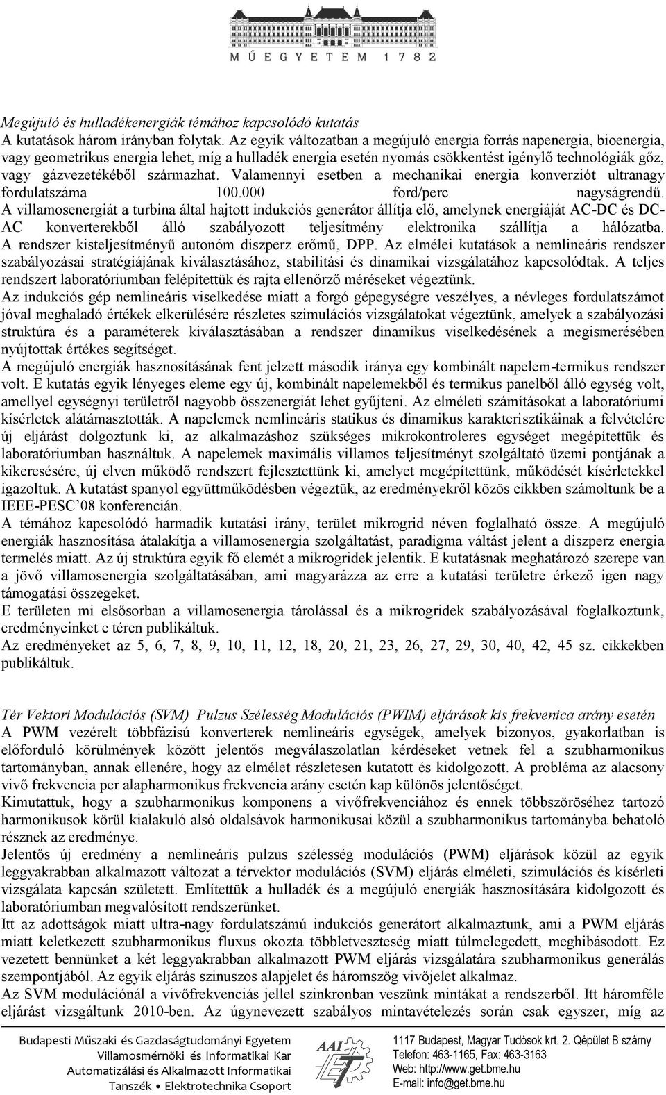 származhat. Valamennyi esetben a mechanikai energia konverziót ultranagy fordulatszáma 100.000 ford/perc nagyságrendű.