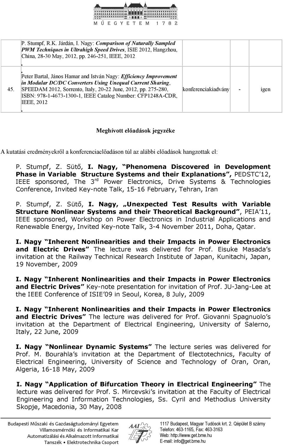 275-280, ISBN: 978-1-4673-1300-1, IEEE Catalog Number: CFP1248A-CDR, IEEE, 2012 Meghívott előadások jegyzéke A kutatási eredményekről a konferenciaelőadáson túl az alábbi előadások hangzottak el: P.