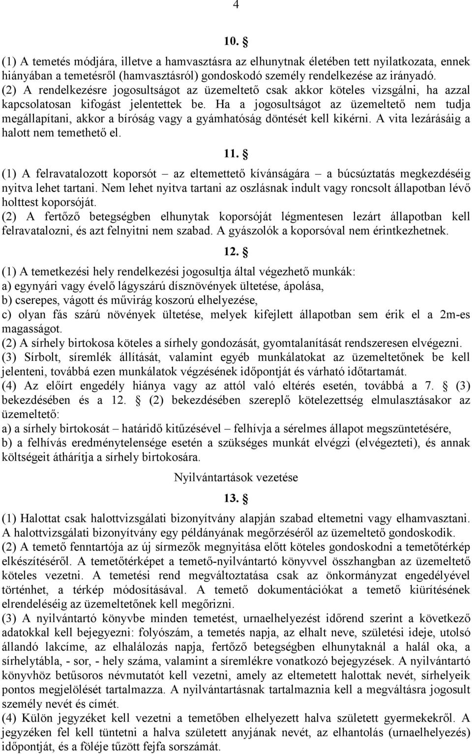 Ha a jogosultságot az üzemeltetı nem tudja megállapítani, akkor a bíróság vagy a gyámhatóság döntését kell kikérni. A vita lezárásáig a halott nem temethetı el. 11.