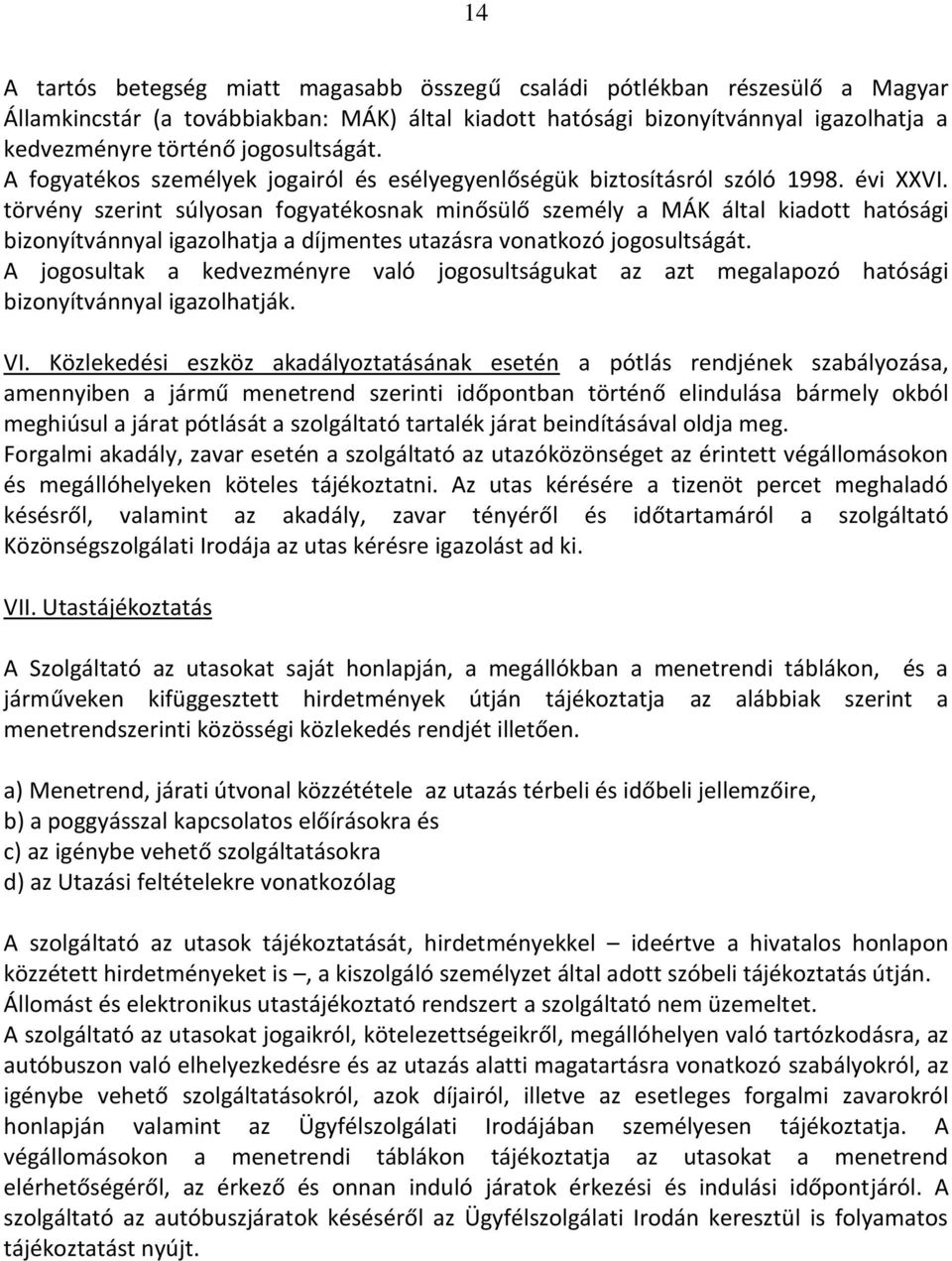 törvény szerint súlyosan fogyatékosnak minősülő személy a MÁK által kiadott hatósági bizonyítvánnyal igazolhatja a díjmentes utazásra vonatkozó jogosultságát.